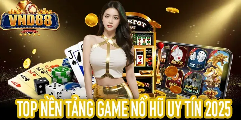 Khám phá top Game Nổ Hũ Uy Tín an toàn năm 2025