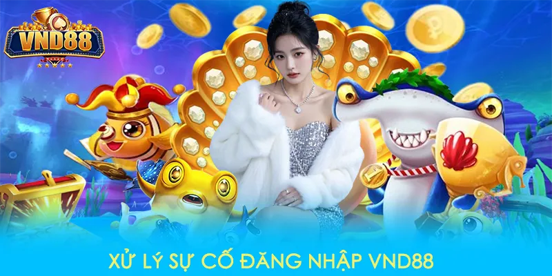 Xử lý sự cố đăng nhập VND88