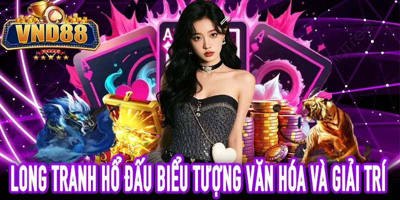 long tranh hổ đấu trên màn ảnh và game nổ hũ